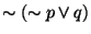 $\sim (\sim p \vee q ) $