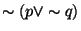 $\sim (p \vee \sim q ) $