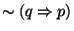 $\sim (q \Rightarrow p)$