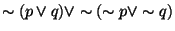 $\sim (p \vee q ) \vee \sim (\sim p \vee \sim q )$