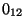 $0_{12}$