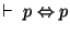 $\vdash~p \Leftrightarrow p$