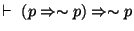 $\vdash~(p \Rightarrow \sim p) \Rightarrow \sim p$
