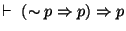 $\vdash~(\sim p \Rightarrow p ) \Rightarrow p$