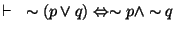 $\vdash~\sim (p \vee q ) \Leftrightarrow \sim p \wedge \sim q $