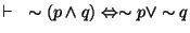$\vdash~\sim (p \wedge q ) \Leftrightarrow \sim p \vee \sim q $