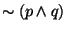 $\sim ( p \wedge q)$