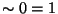 $\sim 0 = 1$